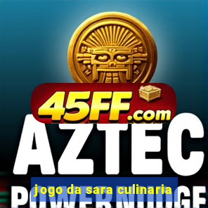 jogo da sara culinaria